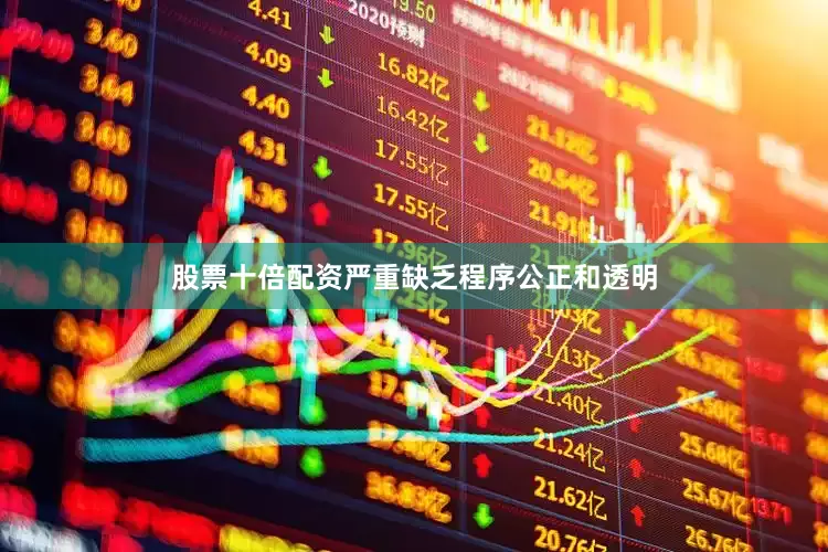 股票十倍配资严重缺乏程序公正和透明