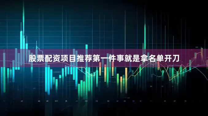 股票配资项目推荐第一件事就是拿名单开刀