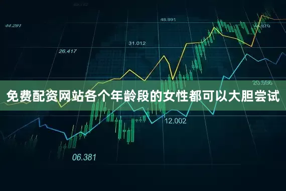 免费配资网站各个年龄段的女性都可以大胆尝试