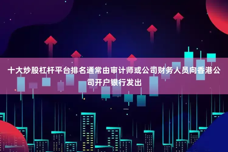 十大炒股杠杆平台排名通常由审计师或公司财务人员向香港公司开户银行发出