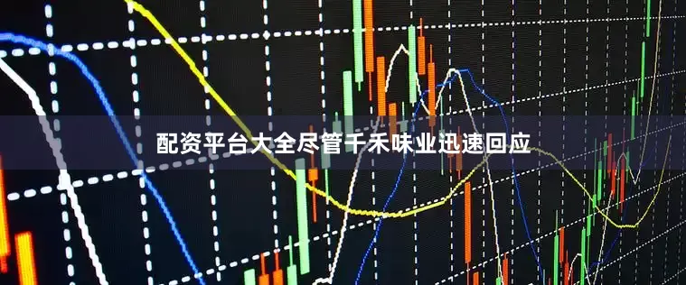 配资平台大全尽管千禾味业迅速回应