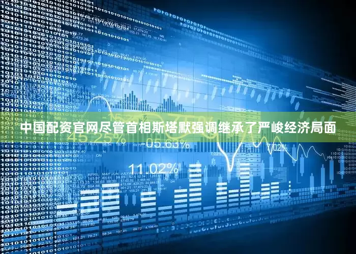 中国配资官网尽管首相斯塔默强调继承了严峻经济局面
