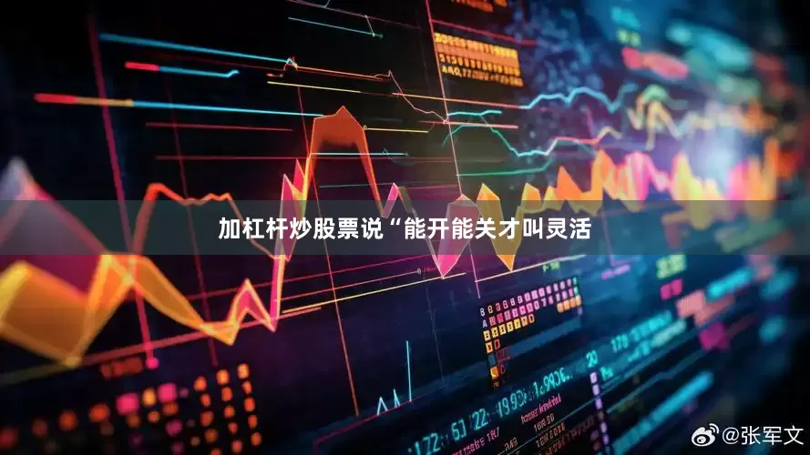 加杠杆炒股票说“能开能关才叫灵活