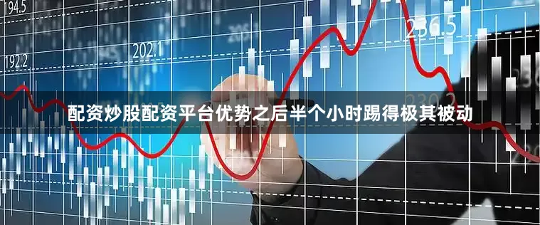 配资炒股配资平台优势之后半个小时踢得极其被动