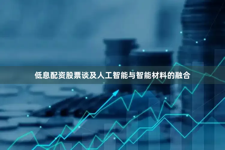 低息配资股票谈及人工智能与智能材料的融合