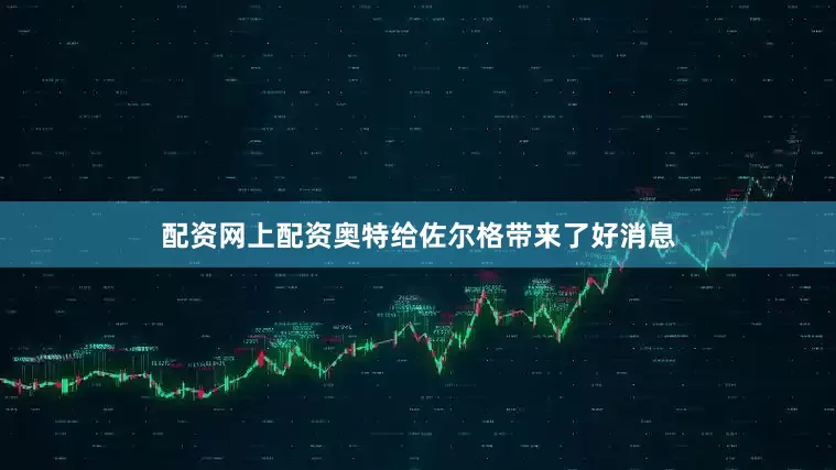 配资网上配资奥特给佐尔格带来了好消息