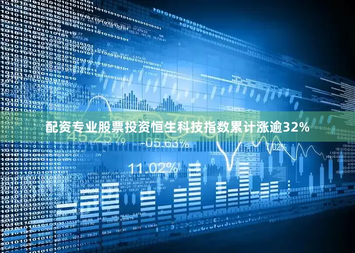 配资专业股票投资恒生科技指数累计涨逾32%