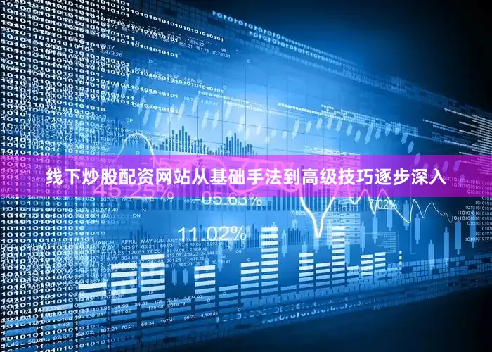 线下炒股配资网站从基础手法到高级技巧逐步深入