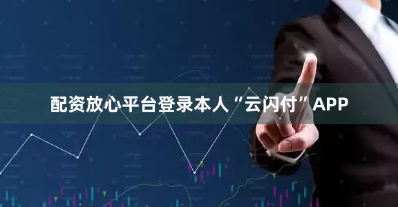 配资放心平台登录本人“云闪付”APP